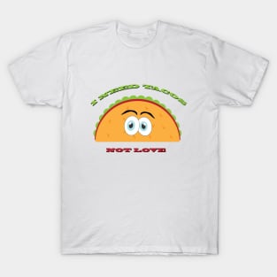 I Need Tacos Not Love T-Shirt